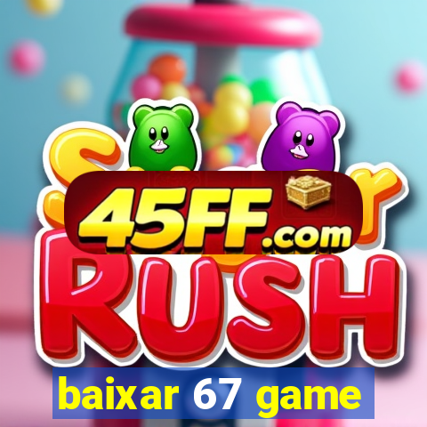 baixar 67 game